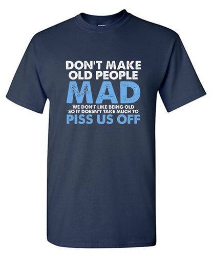Funny T-Shirts design "Don't Make Old People Mad. We Don't Like Being Old, So It Doesn't Take Much To P*ss Us Off"
