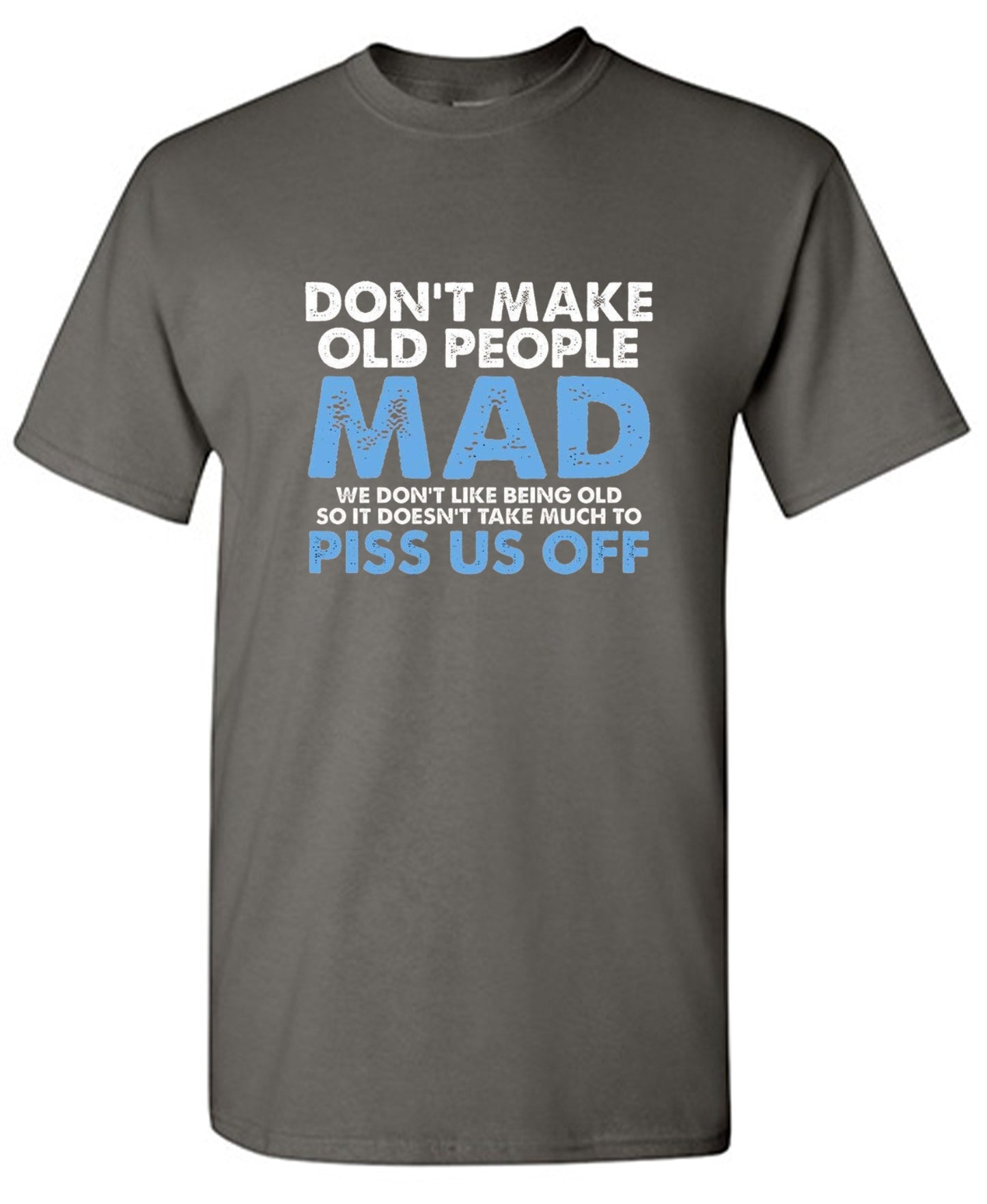 Funny T-Shirts design "Don't Make Old People Mad. We Don't Like Being Old, So It Doesn't Take Much To P*ss Us Off"
