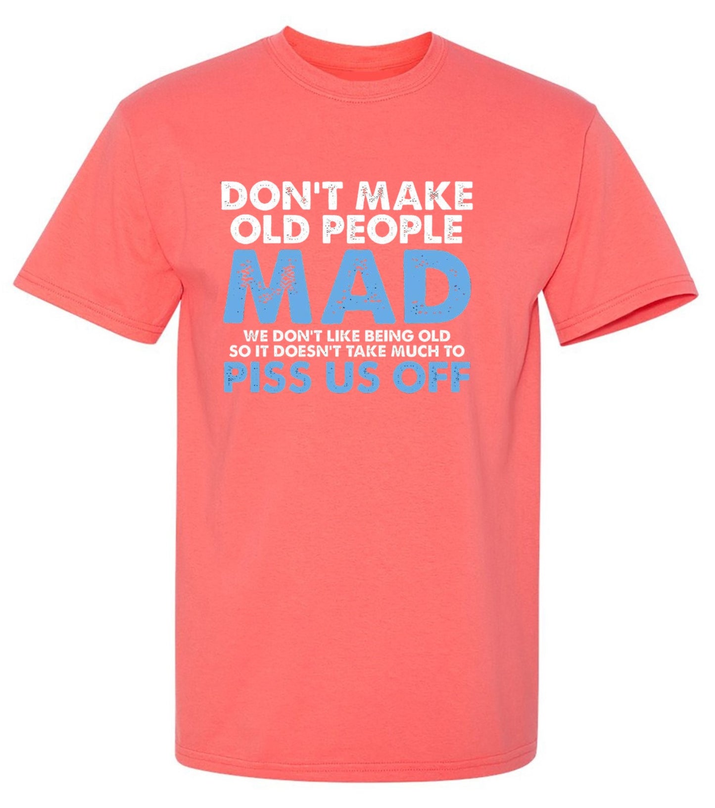 Funny T-Shirts design "Don't Make Old People Mad. We Don't Like Being Old, So It Doesn't Take Much To P*ss Us Off"