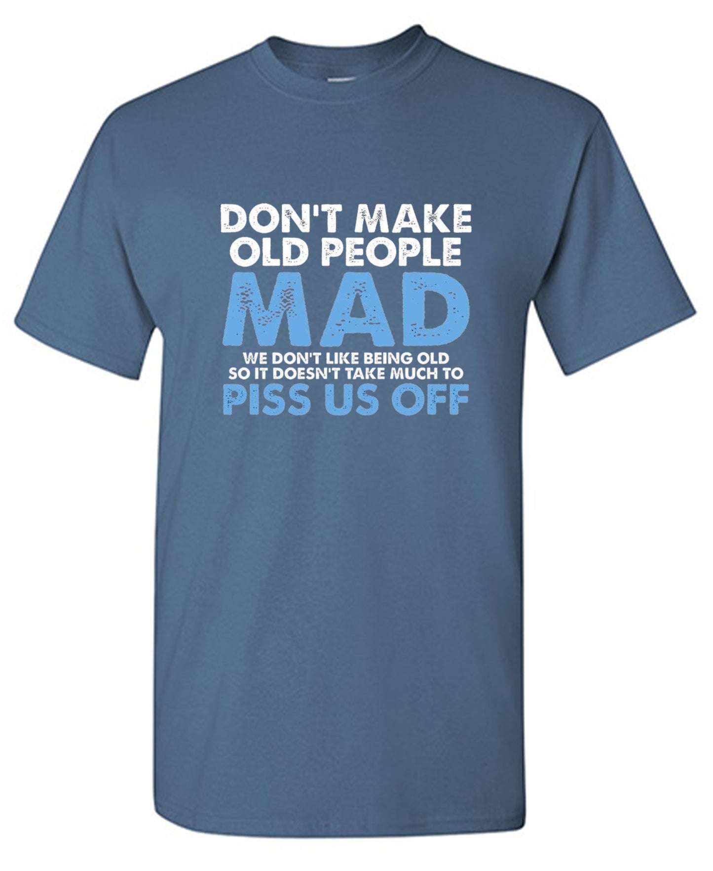 Funny T-Shirts design "Don't Make Old People Mad. We Don't Like Being Old, So It Doesn't Take Much To P*ss Us Off"