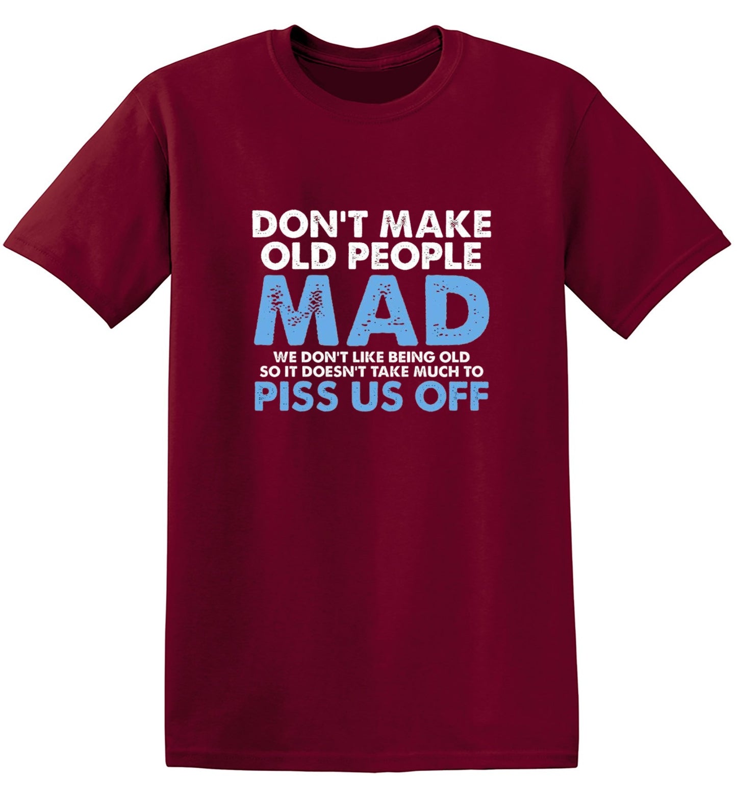 Funny T-Shirts design "Don't Make Old People Mad. We Don't Like Being Old, So It Doesn't Take Much To P*ss Us Off"