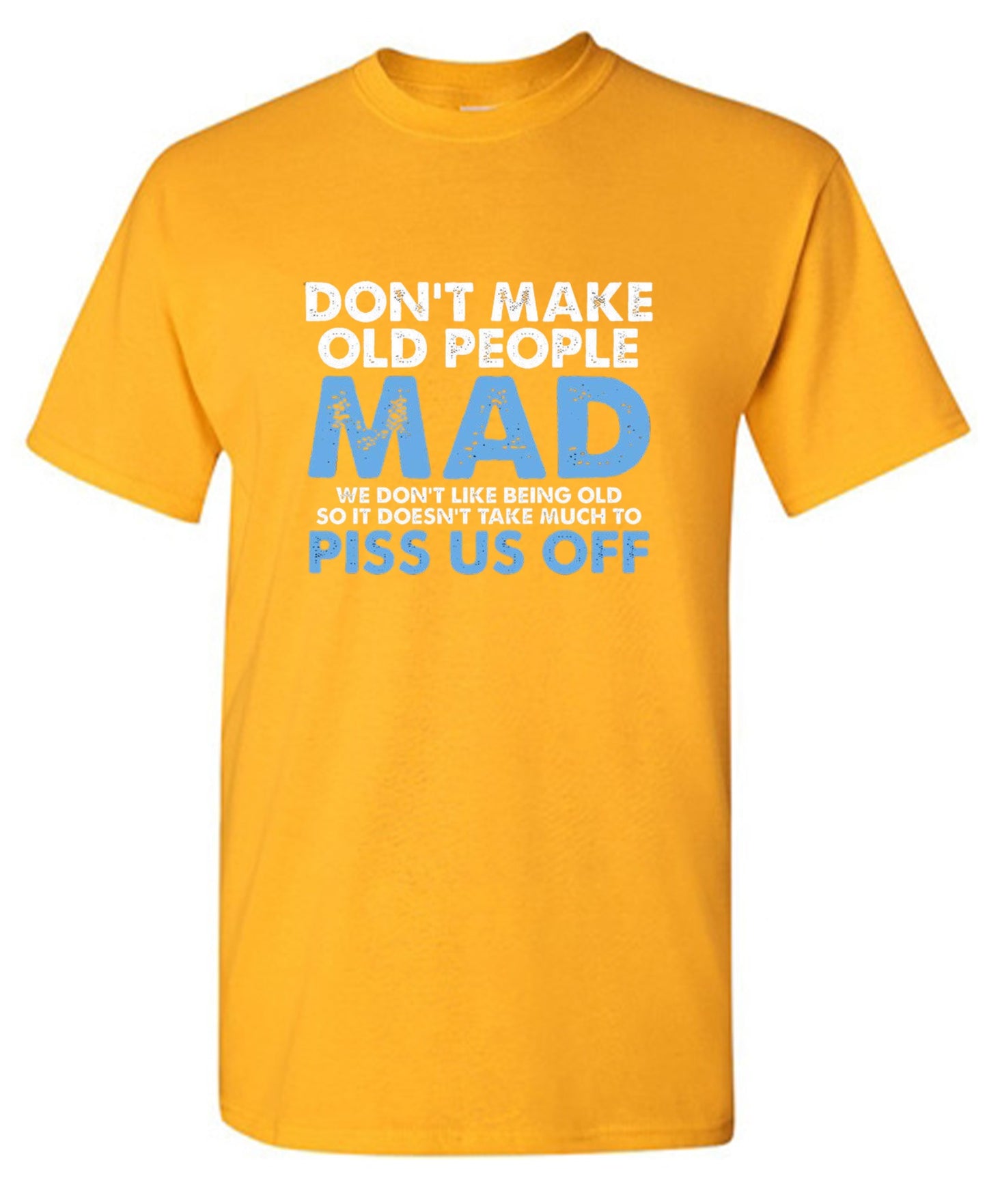 Funny T-Shirts design "Don't Make Old People Mad. We Don't Like Being Old, So It Doesn't Take Much To P*ss Us Off"