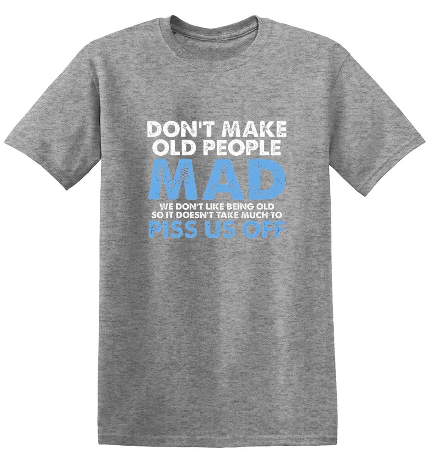 Funny T-Shirts design "Don't Make Old People Mad. We Don't Like Being Old, So It Doesn't Take Much To P*ss Us Off"