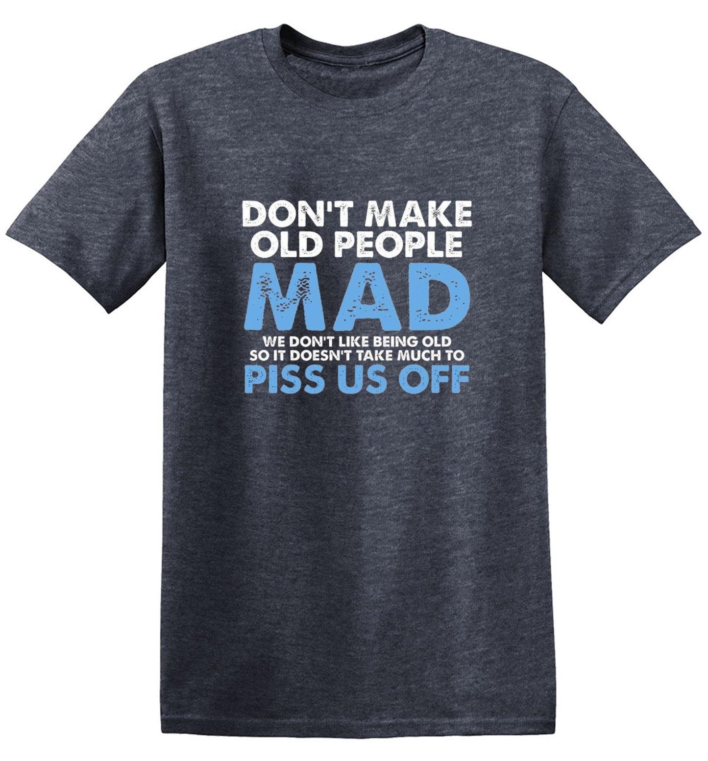 Funny T-Shirts design "Don't Make Old People Mad. We Don't Like Being Old, So It Doesn't Take Much To P*ss Us Off"