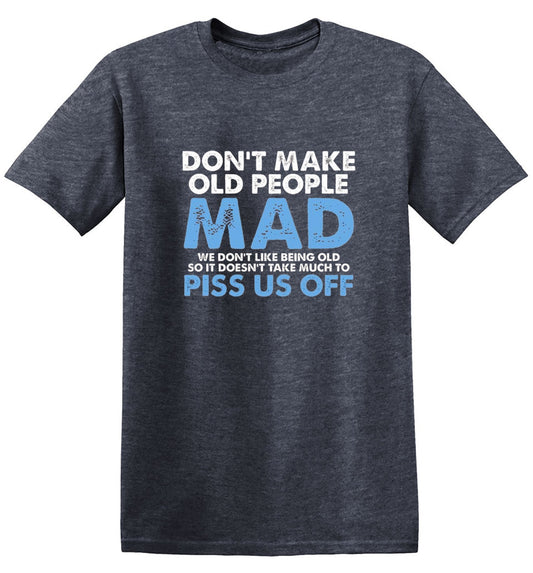 Funny T-Shirts design "Don't Make Old People Mad. We Don't Like Being Old, So It Doesn't Take Much To P*ss Us Off"