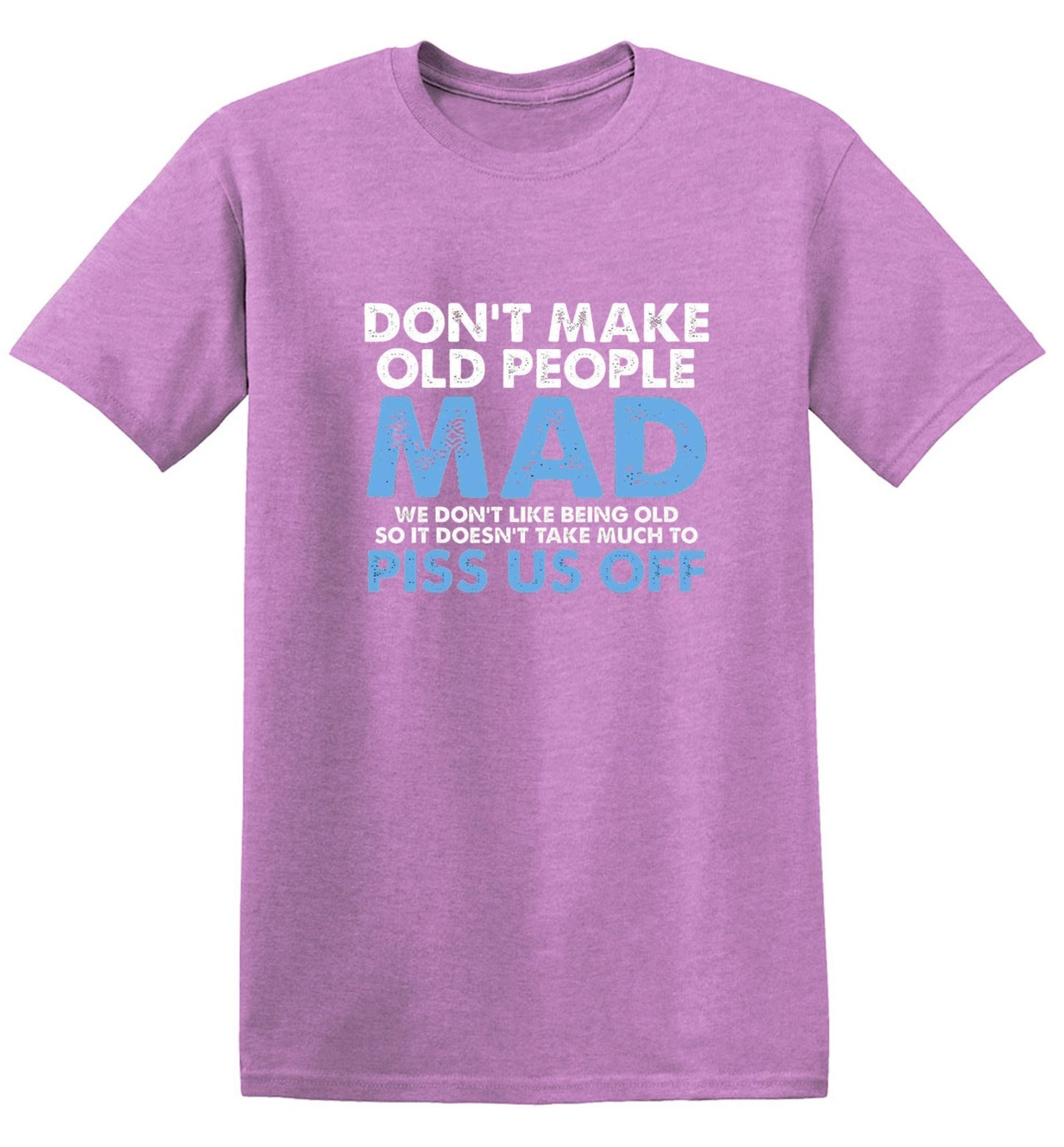 Funny T-Shirts design "Don't Make Old People Mad. We Don't Like Being Old, So It Doesn't Take Much To P*ss Us Off"