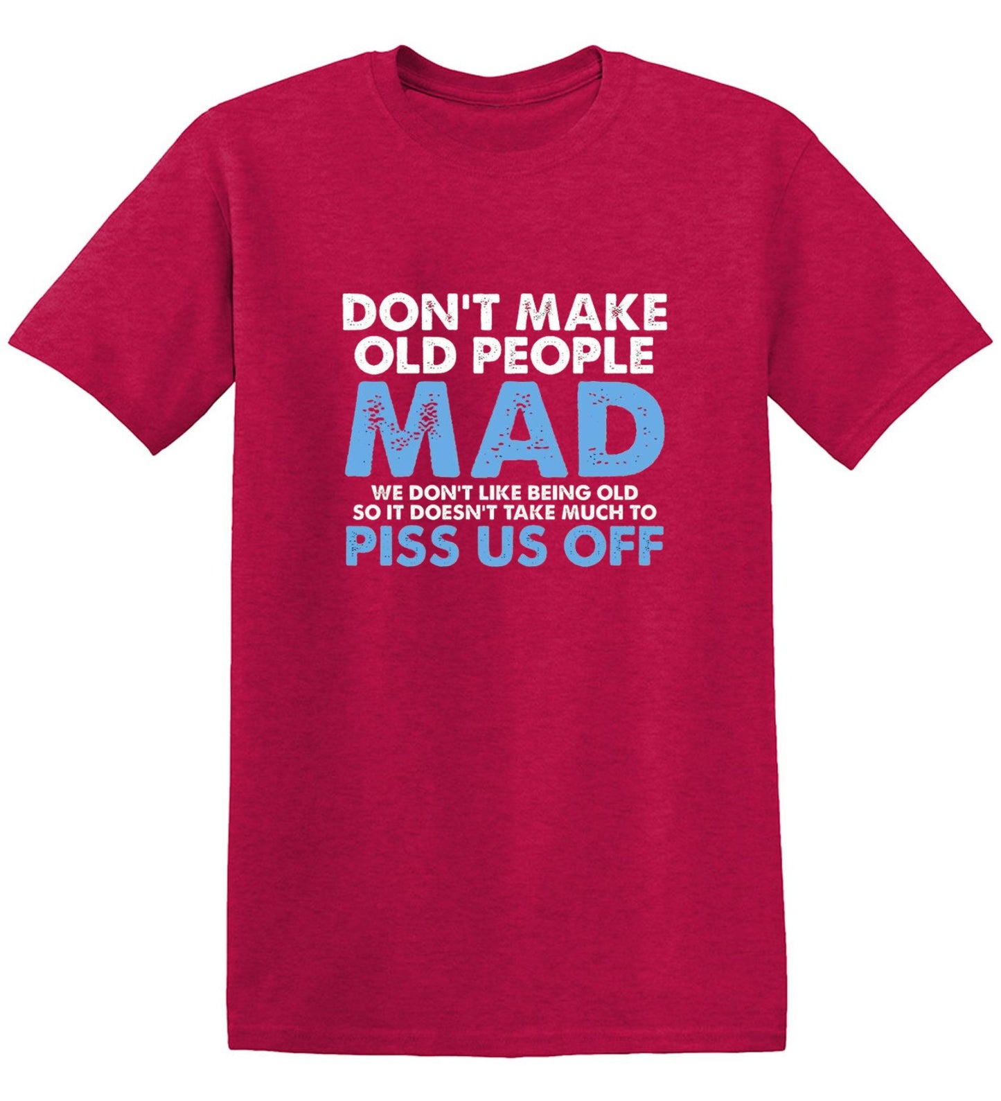 Funny T-Shirts design "Don't Make Old People Mad. We Don't Like Being Old, So It Doesn't Take Much To P*ss Us Off"
