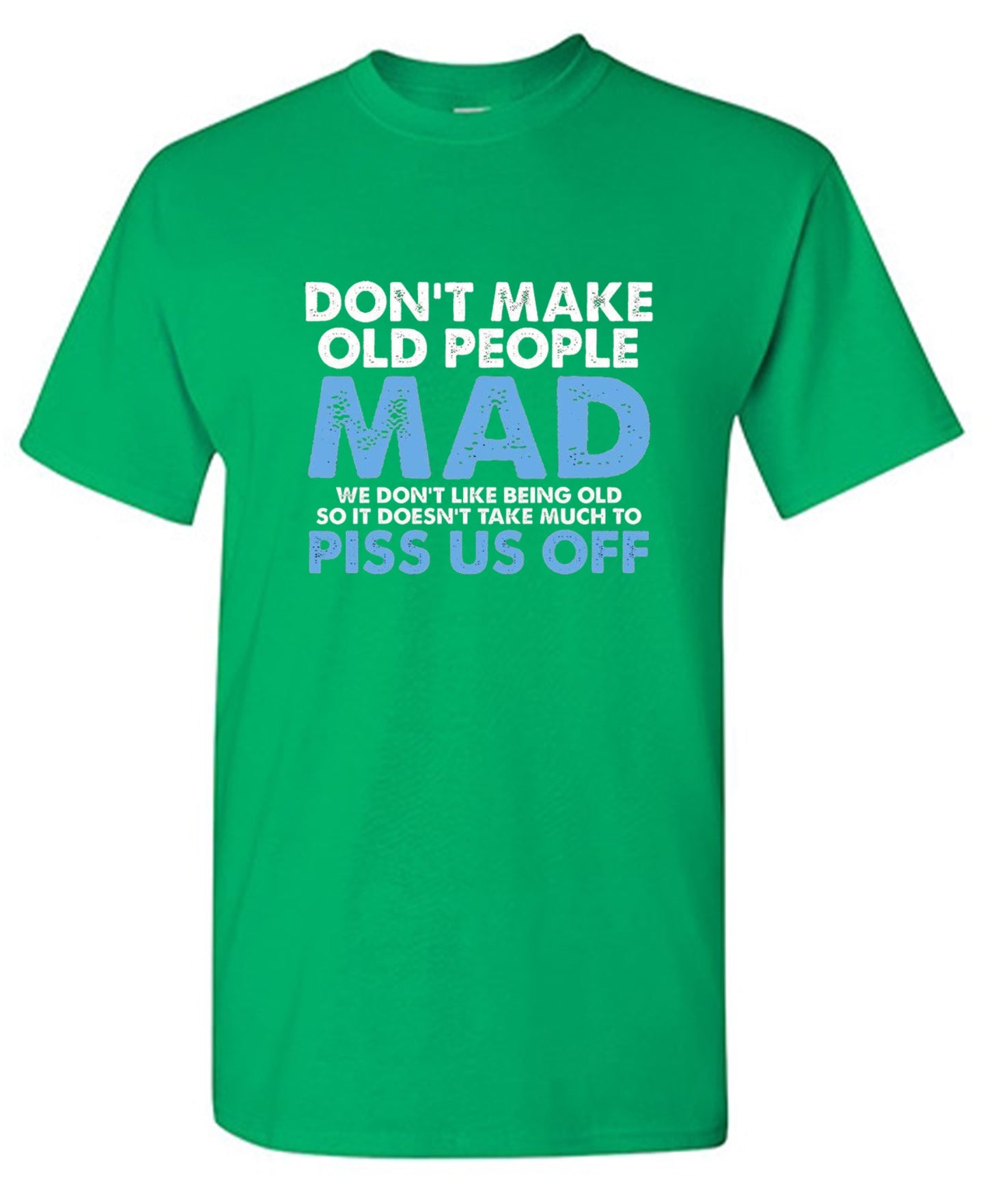 Funny T-Shirts design "Don't Make Old People Mad. We Don't Like Being Old, So It Doesn't Take Much To P*ss Us Off"