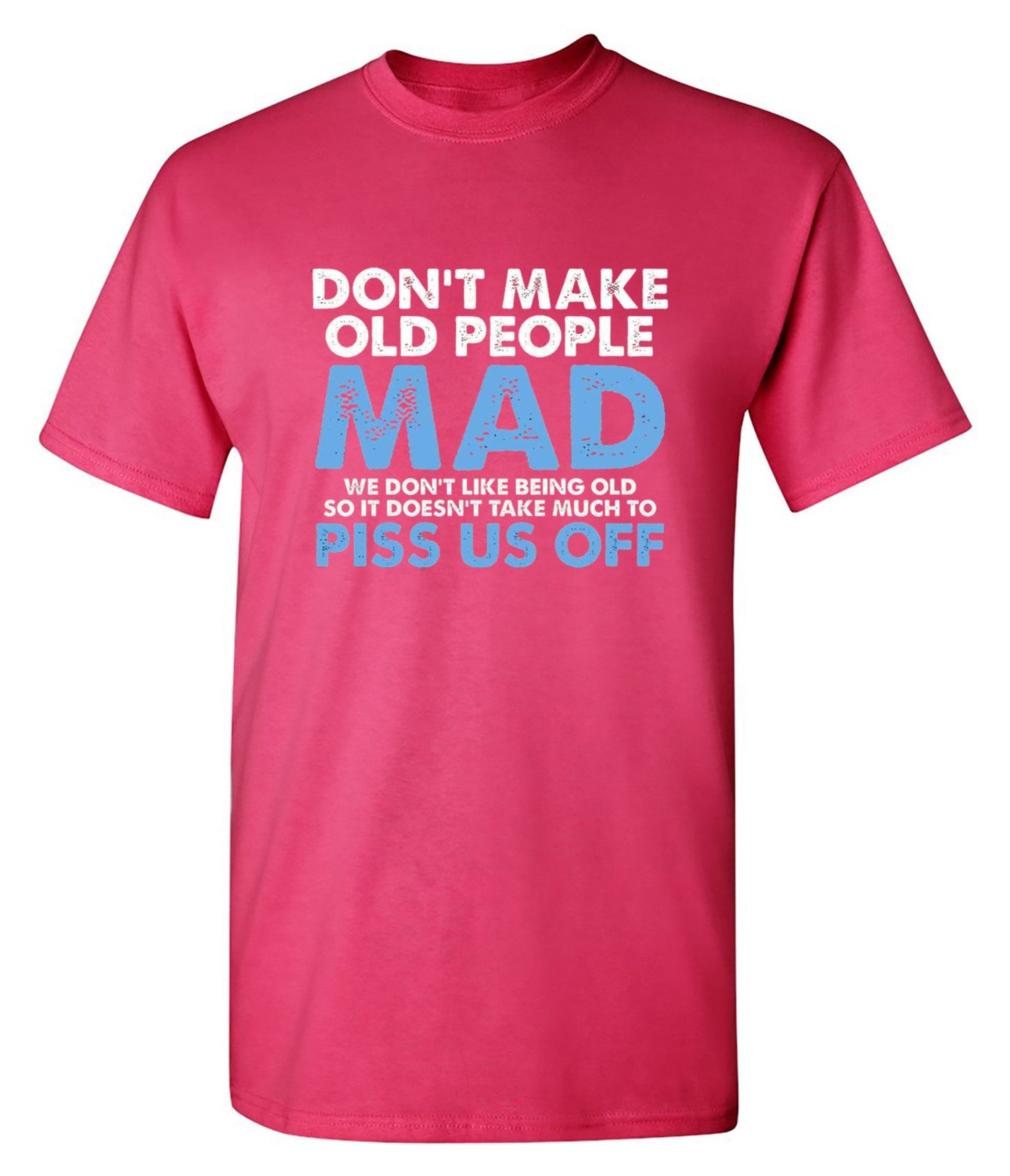 Funny T-Shirts design "Don't Make Old People Mad. We Don't Like Being Old, So It Doesn't Take Much To P*ss Us Off"