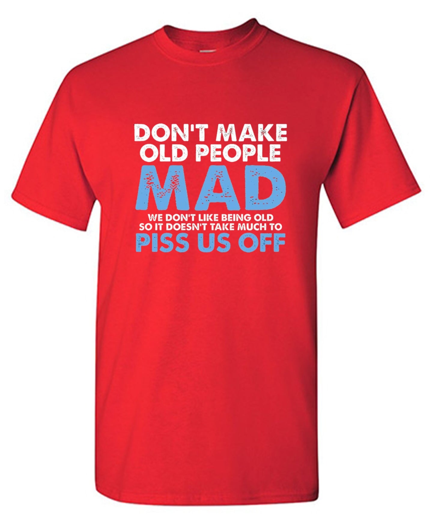 Funny T-Shirts design "Don't Make Old People Mad. We Don't Like Being Old, So It Doesn't Take Much To P*ss Us Off"