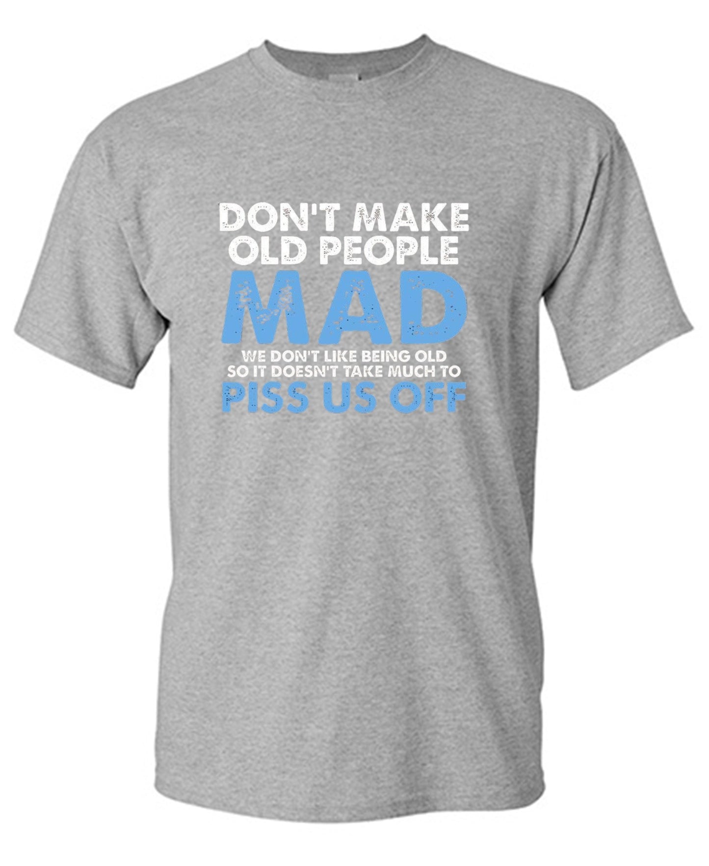 Funny T-Shirts design "Don't Make Old People Mad. We Don't Like Being Old, So It Doesn't Take Much To P*ss Us Off"