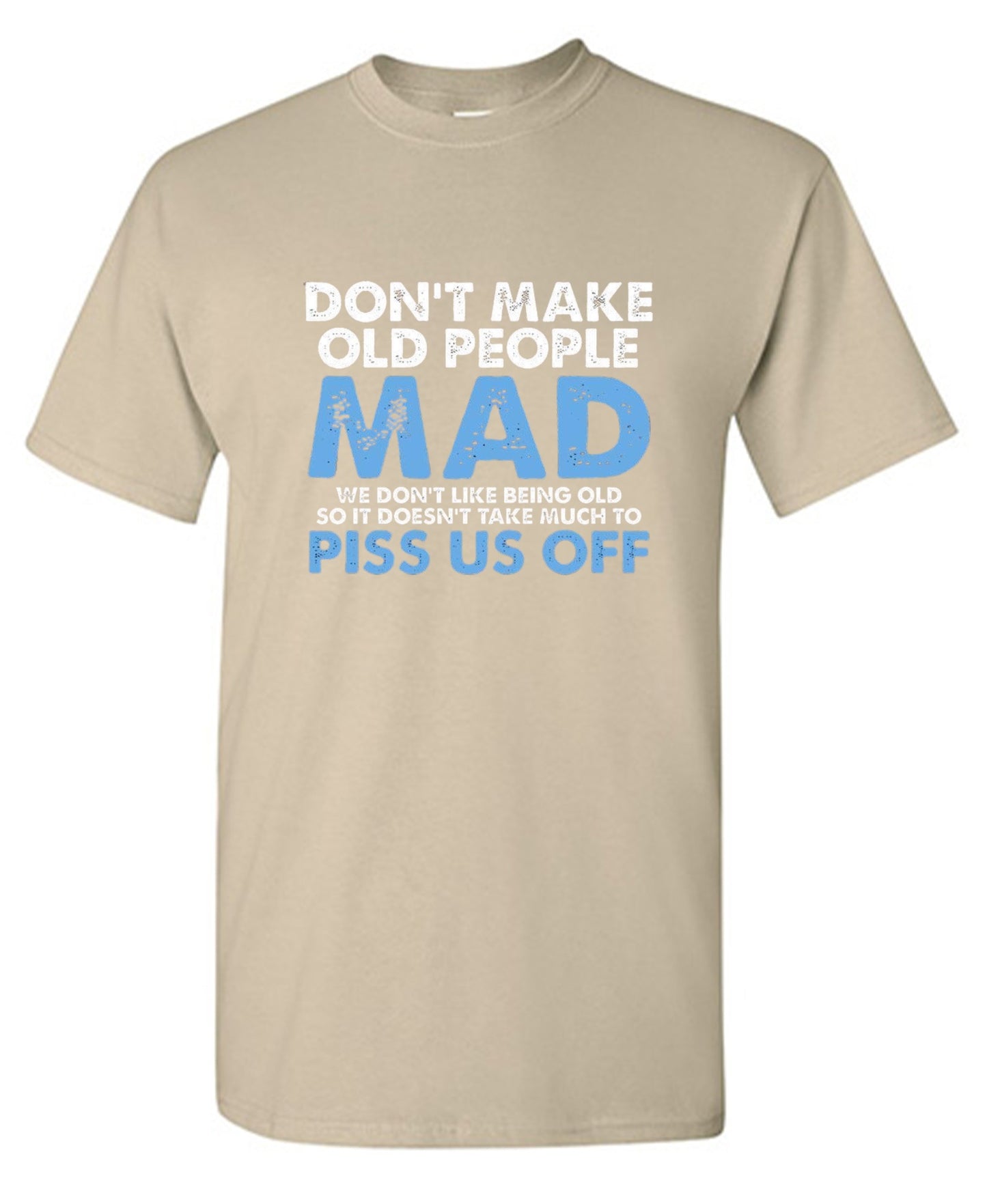 Funny T-Shirts design "Don't Make Old People Mad. We Don't Like Being Old, So It Doesn't Take Much To P*ss Us Off"