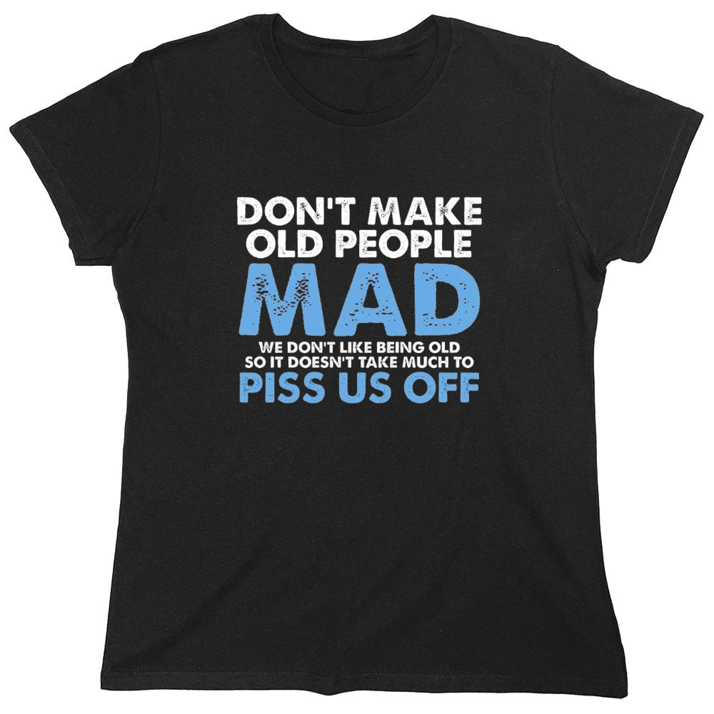 Funny T-Shirts design "Don't Make Old People Mad. We Don't Like Being Old, So It Doesn't Take Much To P*ss Us Off"