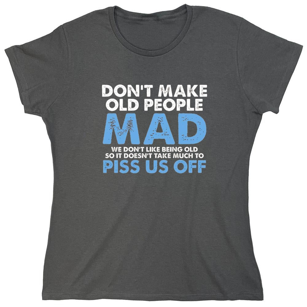 Funny T-Shirts design "Don't Make Old People Mad. We Don't Like Being Old, So It Doesn't Take Much To P*ss Us Off"