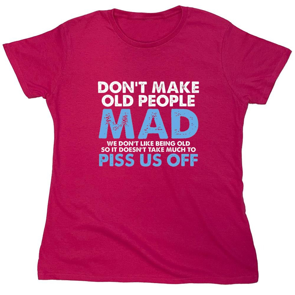 Funny T-Shirts design "Don't Make Old People Mad. We Don't Like Being Old, So It Doesn't Take Much To P*ss Us Off"
