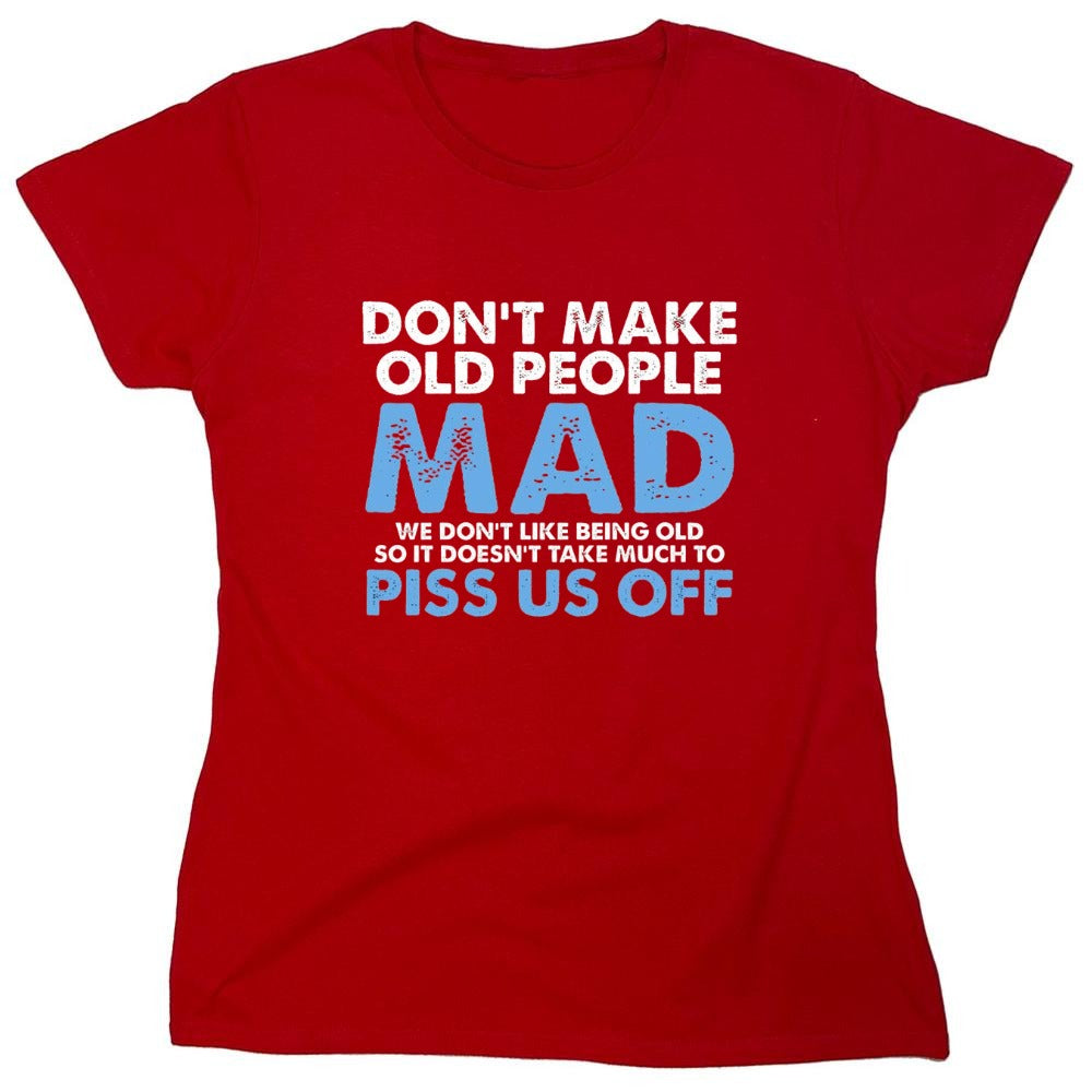 Funny T-Shirts design "Don't Make Old People Mad. We Don't Like Being Old, So It Doesn't Take Much To P*ss Us Off"