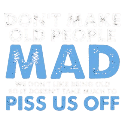 Funny T-Shirts design "Don't Make Old People Mad. We Don't Like Being Old, So It Doesn't Take Much To P*ss Us Off"