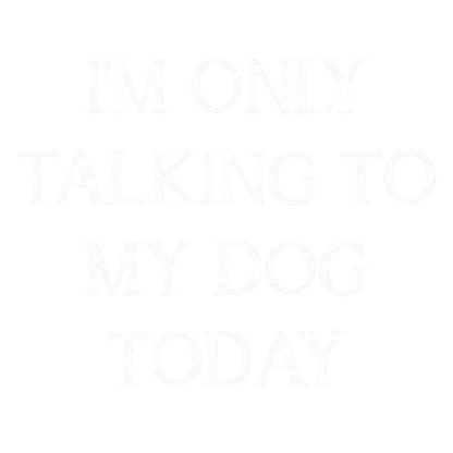 Funny T-Shirts design "I'm Only Talking To My Dog Today"
