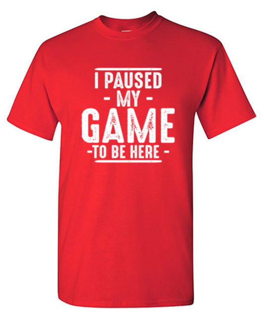 Funny T-Shirts design "I Paused My Game To Be Here  T-Shirt"
