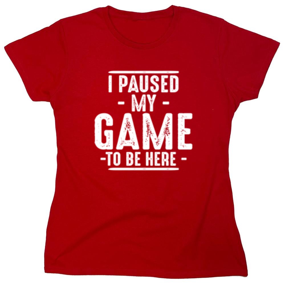 Funny T-Shirts design "I Paused My Game To Be Here  T-Shirt"