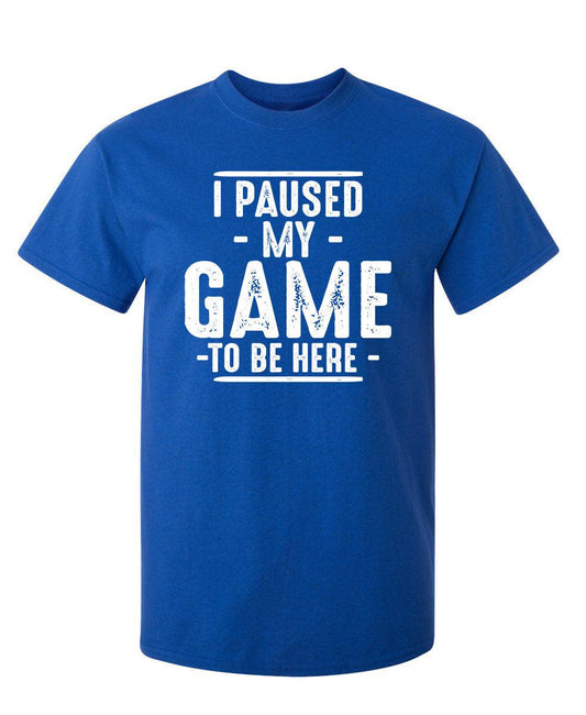 Funny T-Shirts design "I Paused My Game To Be Here  T-Shirt"