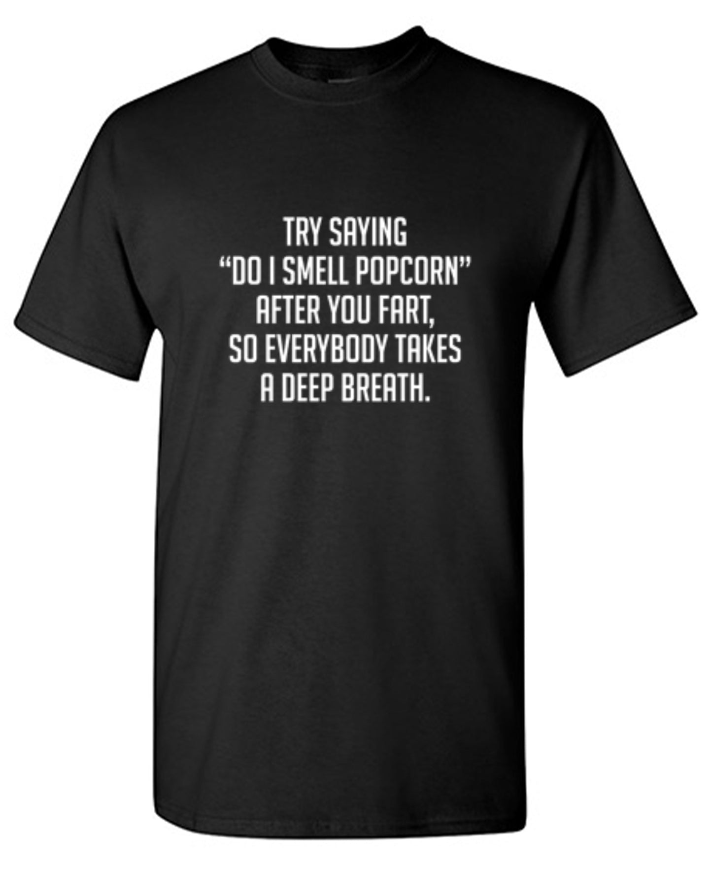 Funny T-Shirts design "Try Saying "Do I Smell Popcorn" After You Fart, So Everybody Takes A Deep Breath."