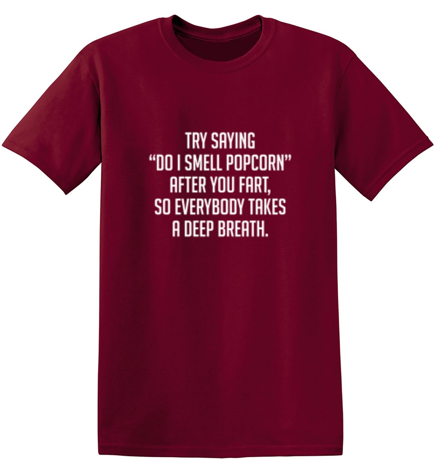 Funny T-Shirts design "Try Saying "Do I Smell Popcorn" After You Fart, So Everybody Takes A Deep Breath."