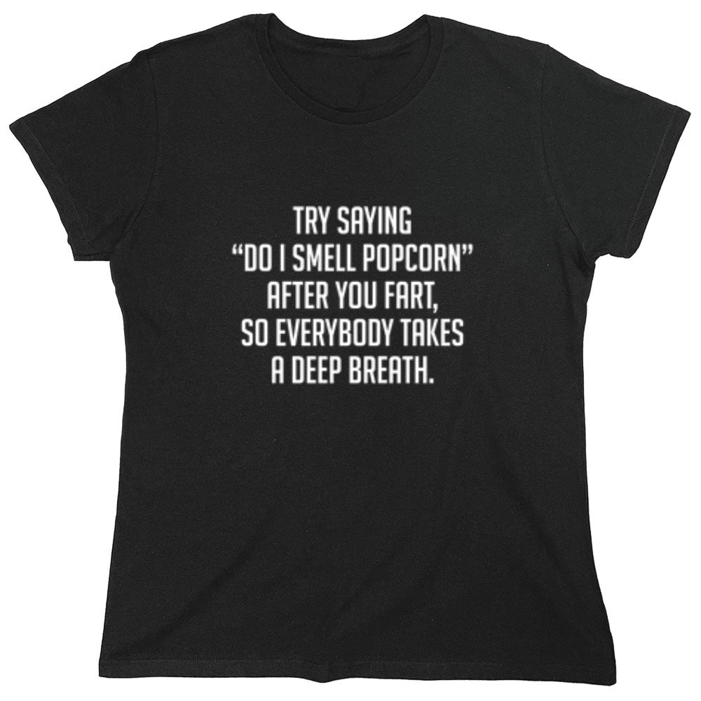 Funny T-Shirts design "Try Saying "Do I Smell Popcorn" After You Fart, So Everybody Takes A Deep Breath."