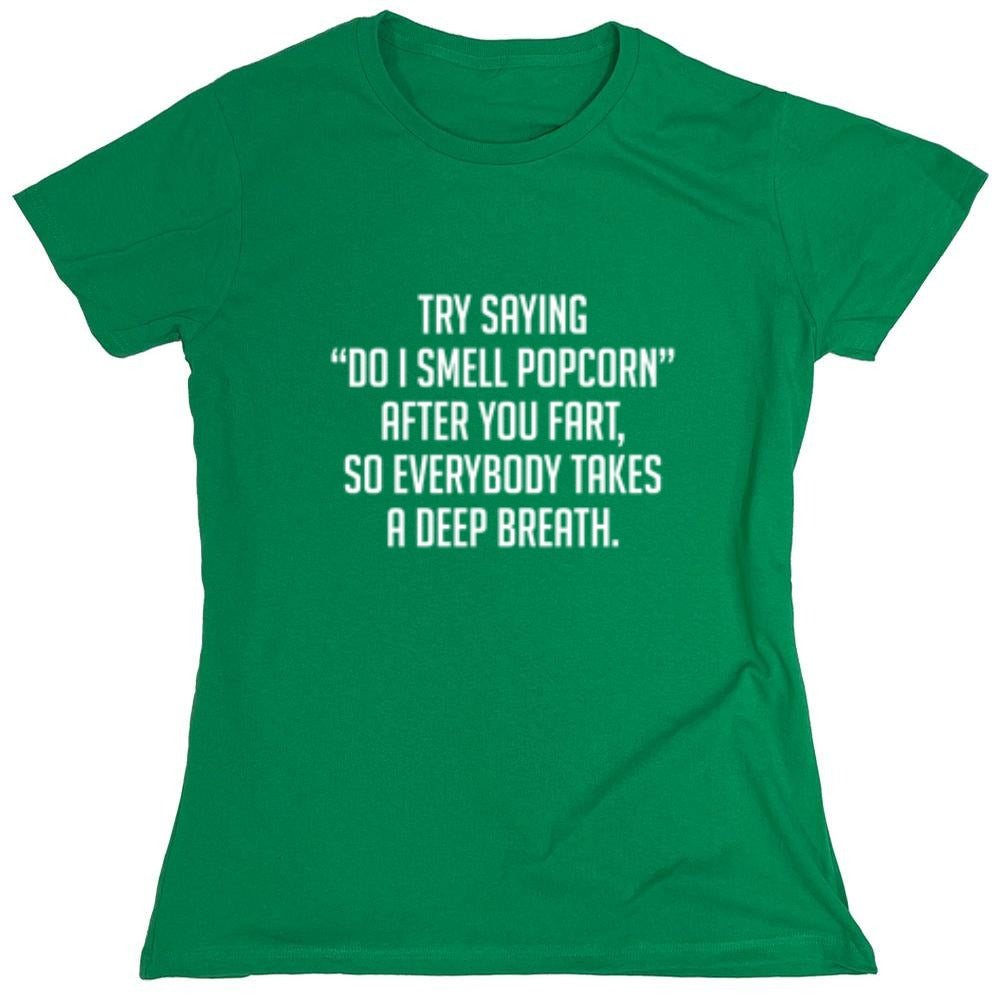 Funny T-Shirts design "Try Saying "Do I Smell Popcorn" After You Fart, So Everybody Takes A Deep Breath."