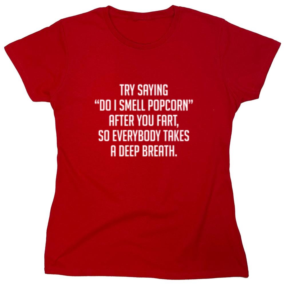 Funny T-Shirts design "Try Saying "Do I Smell Popcorn" After You Fart, So Everybody Takes A Deep Breath."