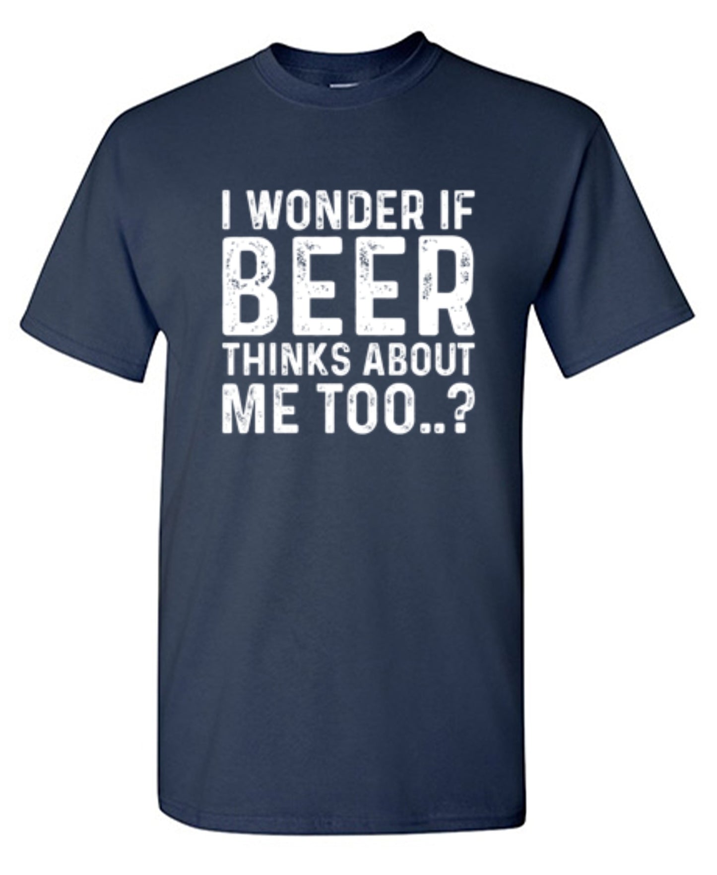 Funny T-Shirts design "I Wonder If Beer Thinks About Me Too..? T-Shirt"