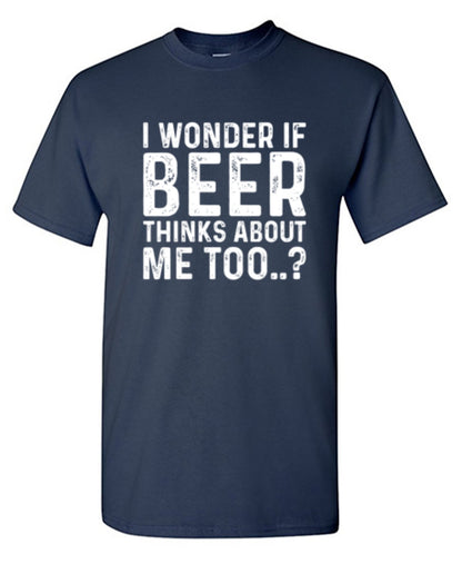 Funny T-Shirts design "I Wonder If Beer Thinks About Me Too..? T-Shirt"