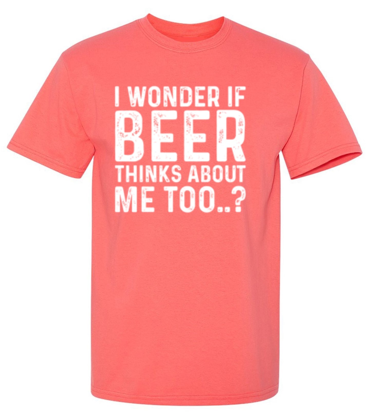 Funny T-Shirts design "I Wonder If Beer Thinks About Me Too..? T-Shirt"