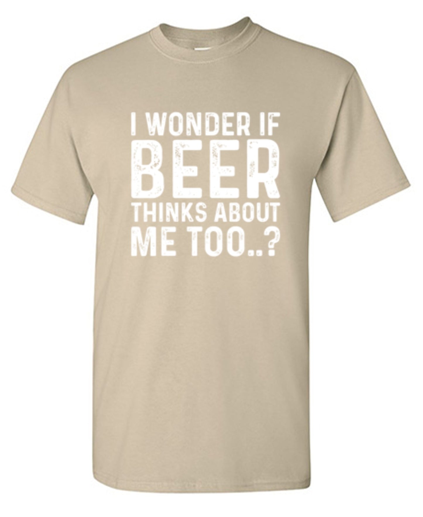 Funny T-Shirts design "I Wonder If Beer Thinks About Me Too..? T-Shirt"
