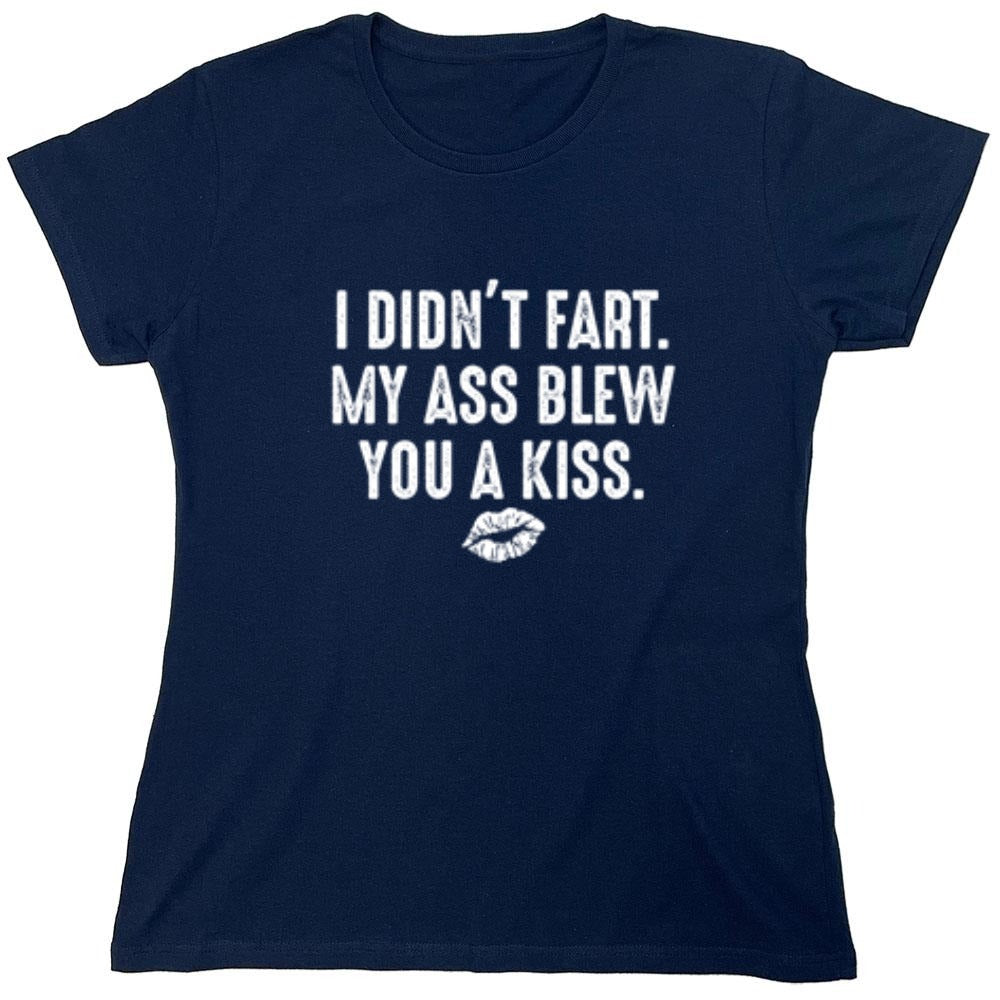 Funny T-Shirts design "I Didn't Fart. My Ass Blew You A Kiss. - Womens"