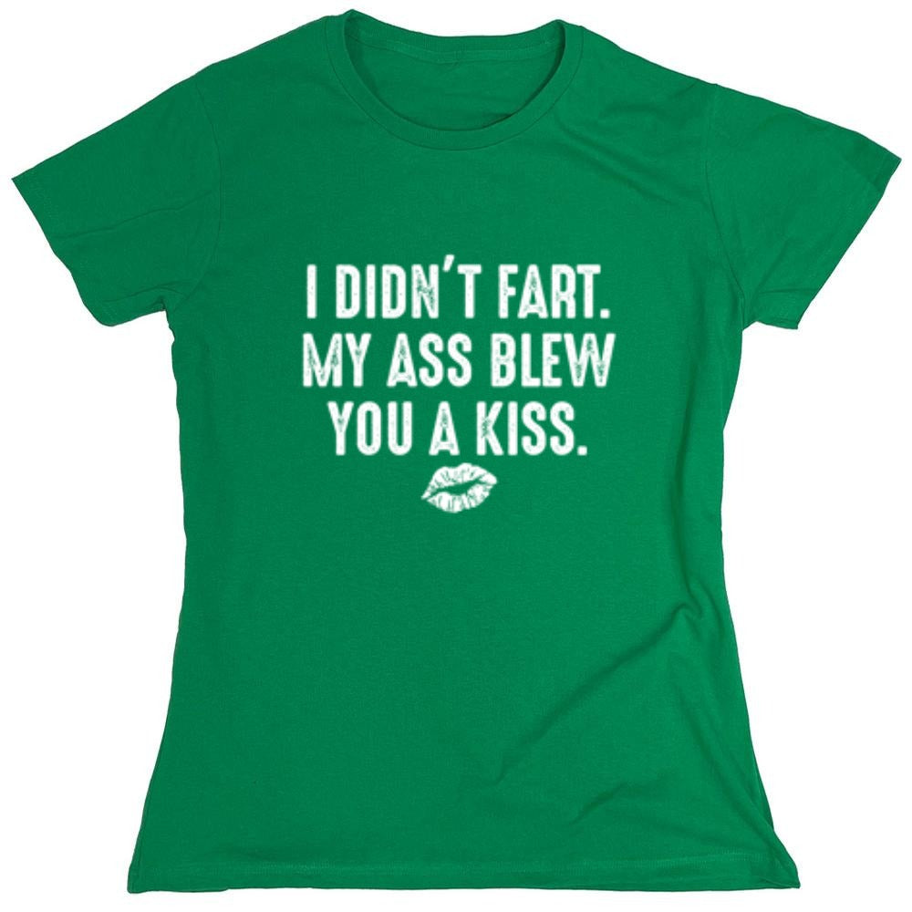 Funny T-Shirts design "I Didn't Fart. My Ass Blew You A Kiss. - Womens"