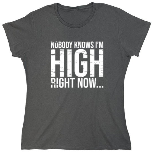 Funny T-Shirts design "Nobody Knows I'm High Right Now... T-Shirt - Womens"