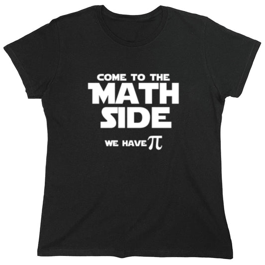 Funny T-Shirts design "Come To The Math Side We Have Pi  T-Shirt - Womens"