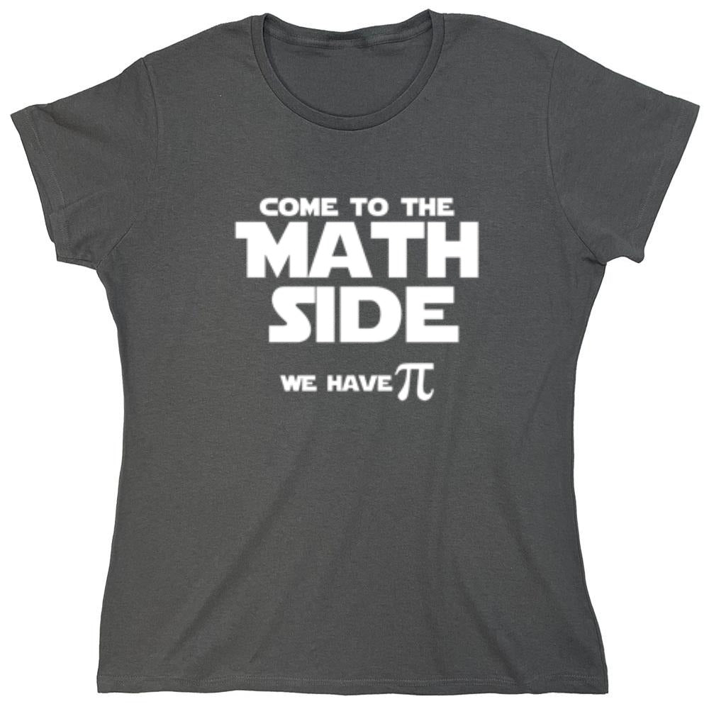 Funny T-Shirts design "Come To The Math Side We Have Pi  T-Shirt - Womens"