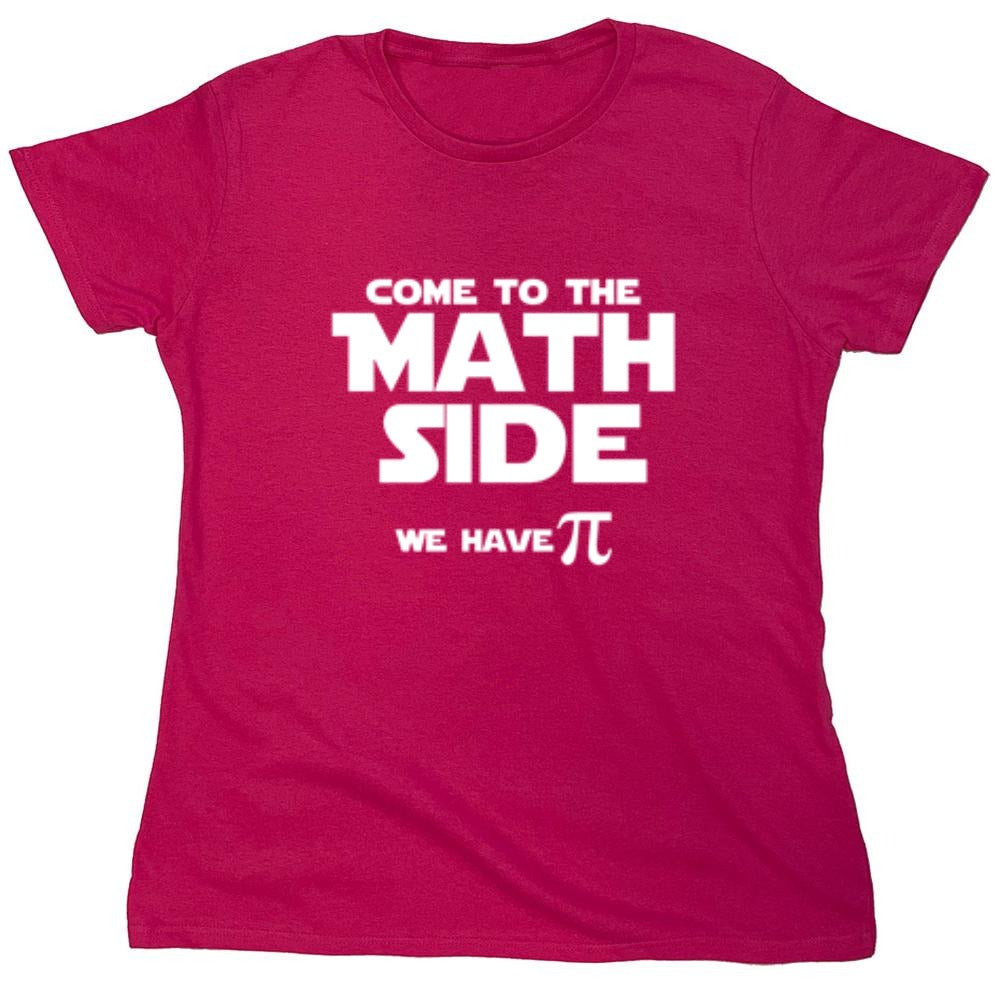 Funny T-Shirts design "Come To The Math Side We Have Pi  T-Shirt - Womens"