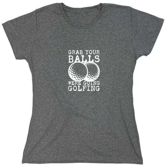 Funny T-Shirts design "Grab your Balls, Were Going Golfing T-Shirt - Womens"