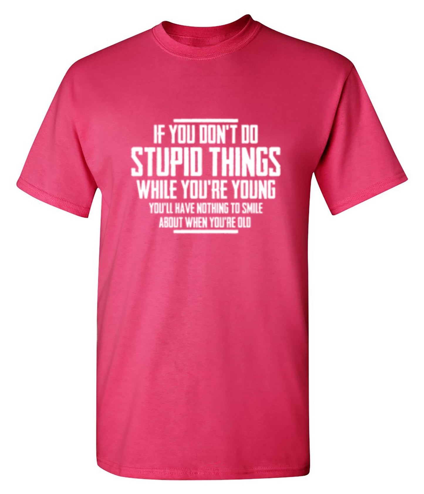 Funny T-Shirts design "If You Don't Do Stupid Things While You're Young You'll Have Nothing To Smile About When You're Old T-Shirt"