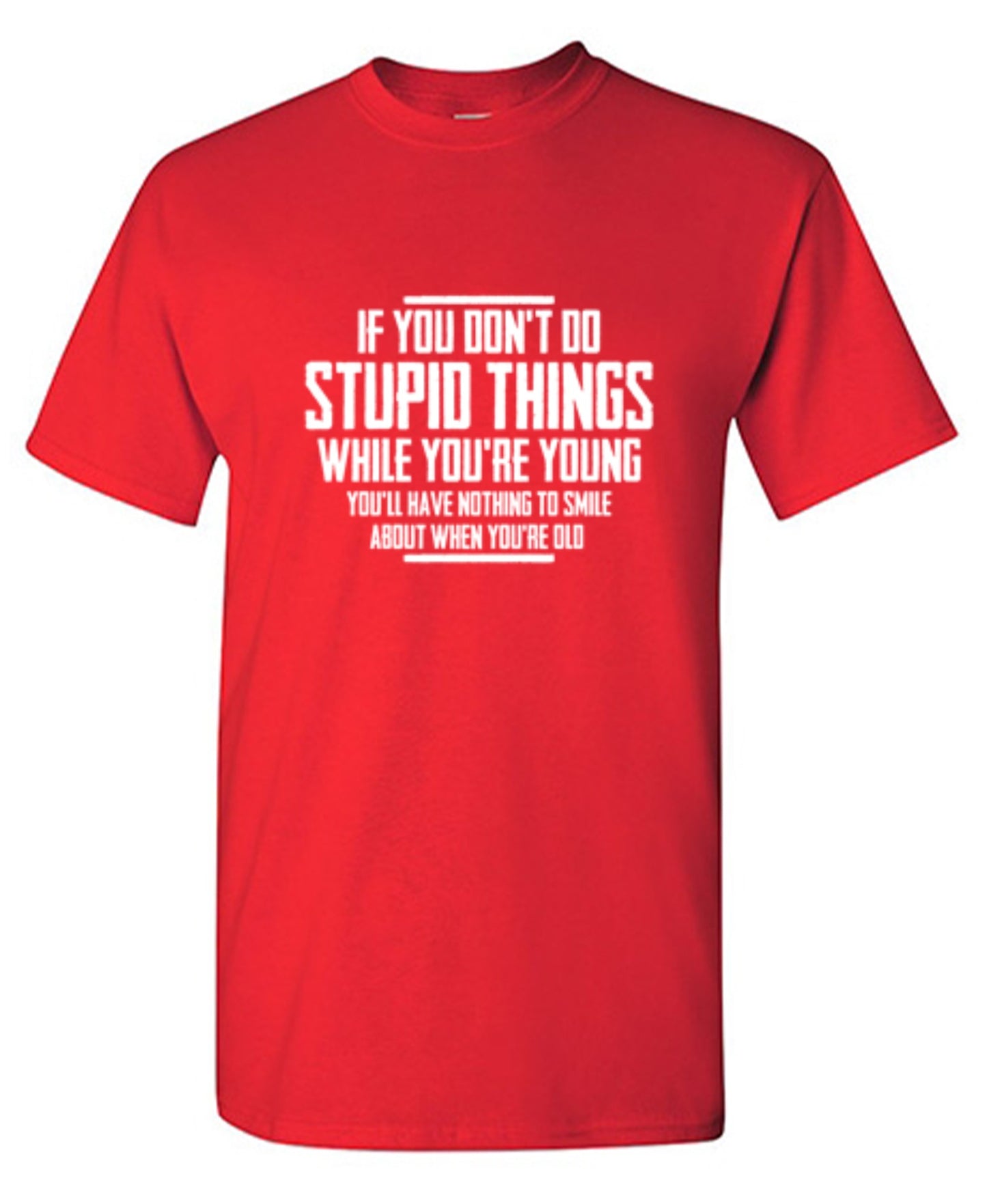 Funny T-Shirts design "If You Don't Do Stupid Things While You're Young You'll Have Nothing To Smile About When You're Old T-Shirt"
