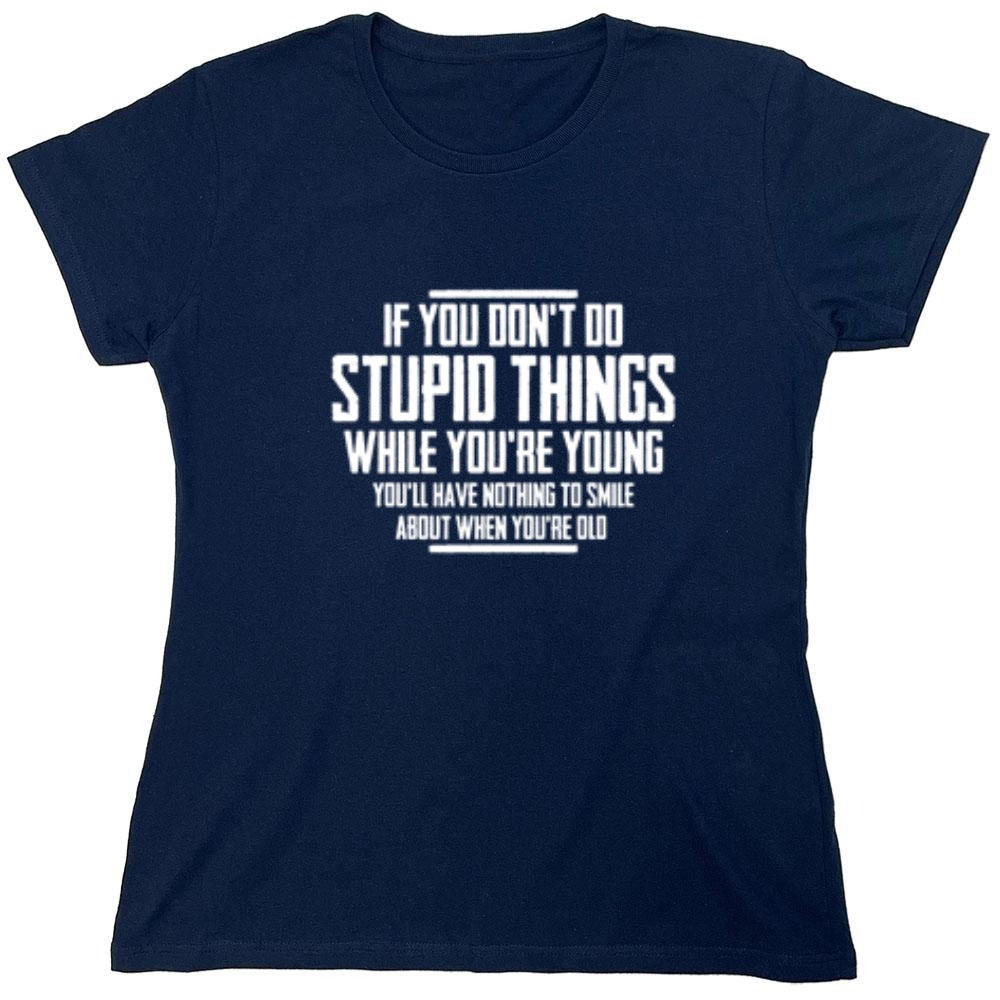 Funny T-Shirts design "If You Don't Do Stupid Things While You're Young You'll Have Nothing To Smile About When You're Old T-Shirt"