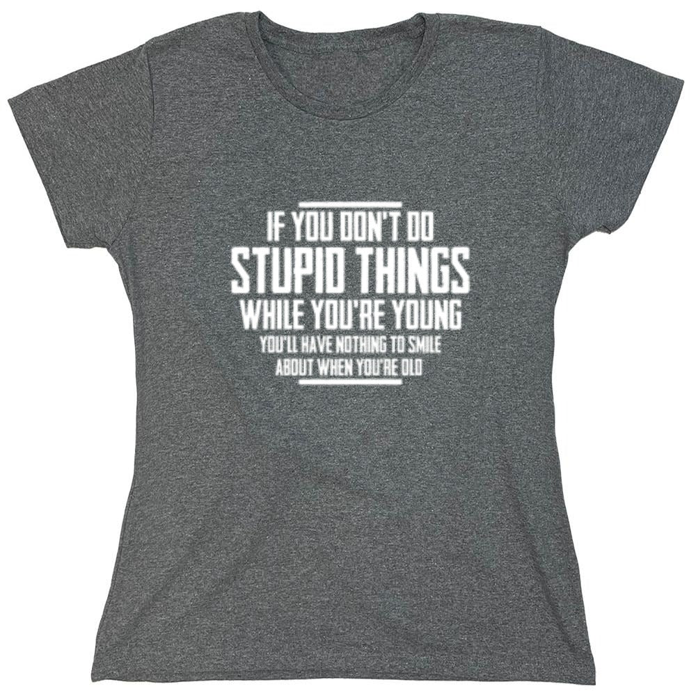 Funny T-Shirts design "If You Don't Do Stupid Things While You're Young You'll Have Nothing To Smile About When You're Old T-Shirt"