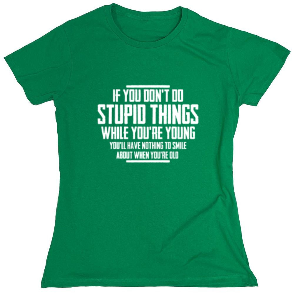 Funny T-Shirts design "If You Don't Do Stupid Things While You're Young You'll Have Nothing To Smile About When You're Old T-Shirt"