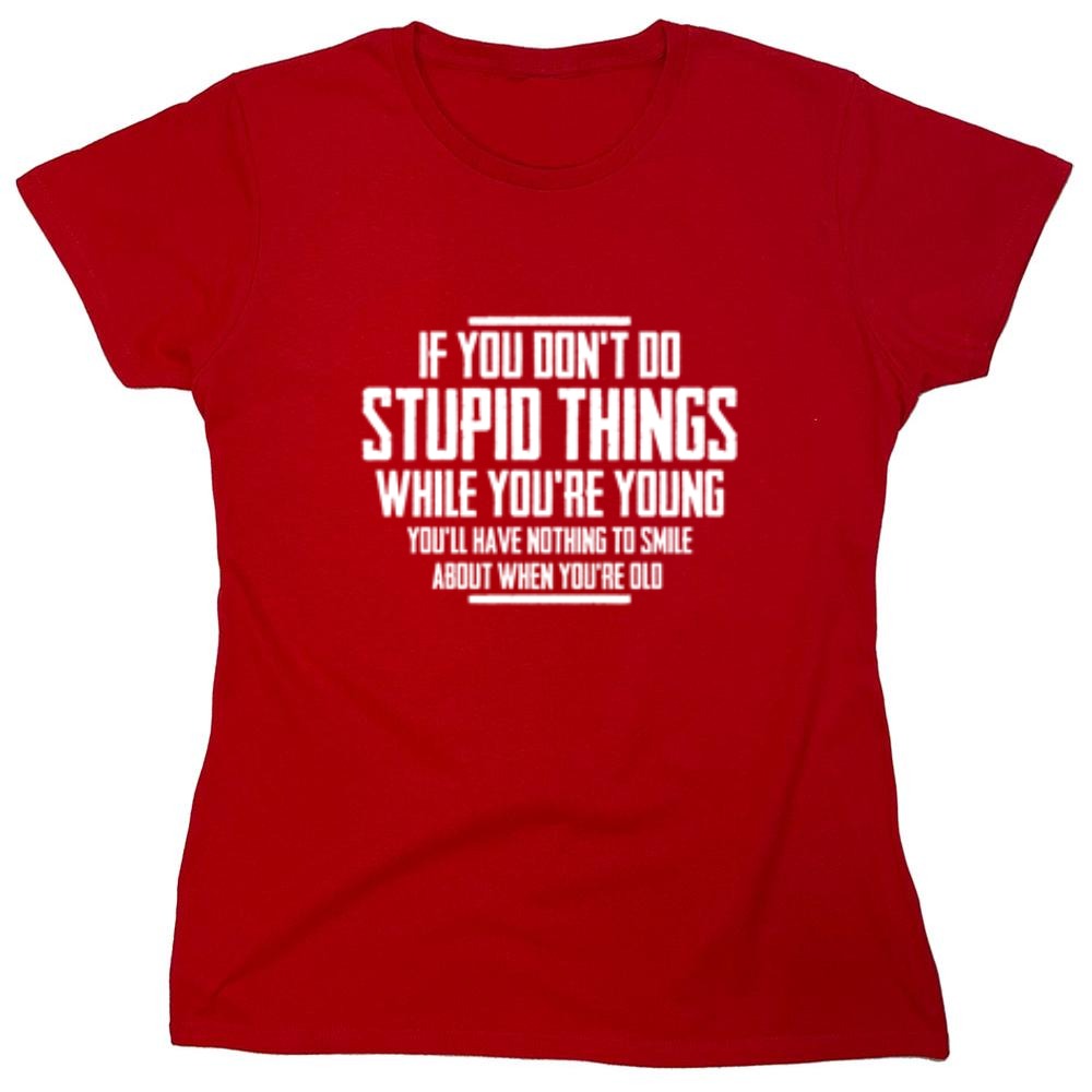 Funny T-Shirts design "If You Don't Do Stupid Things While You're Young You'll Have Nothing To Smile About When You're Old T-Shirt"