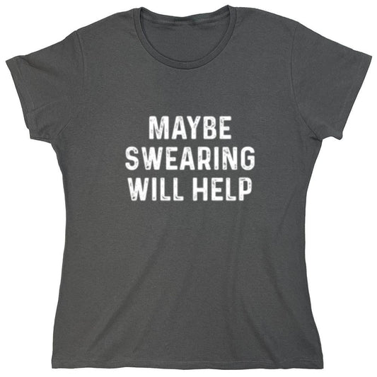 Funny T-Shirts design "Maybe Swearing Will Help - Womens"