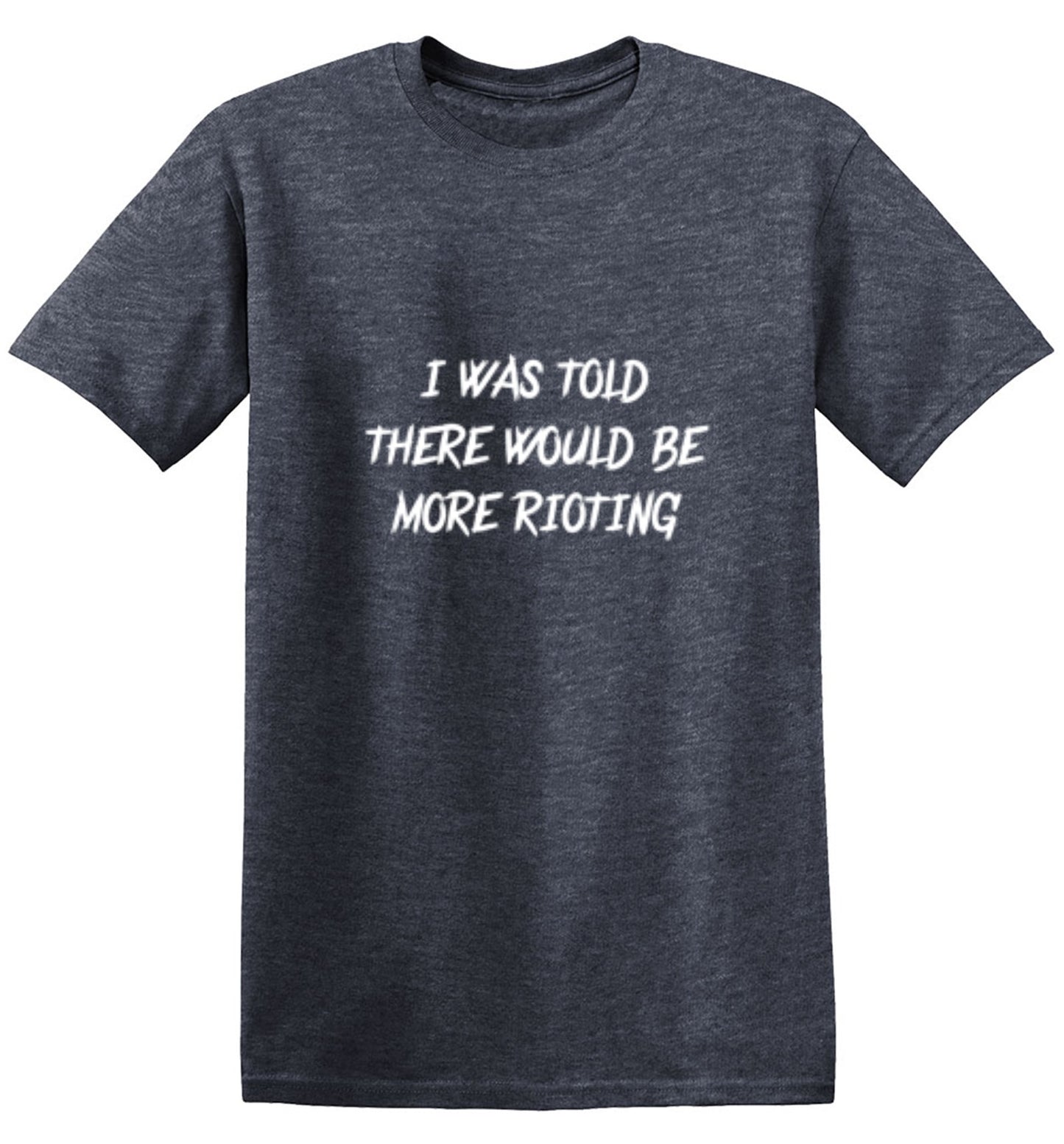 Funny T-Shirts design "I Was Told There Would Be More Rioting"