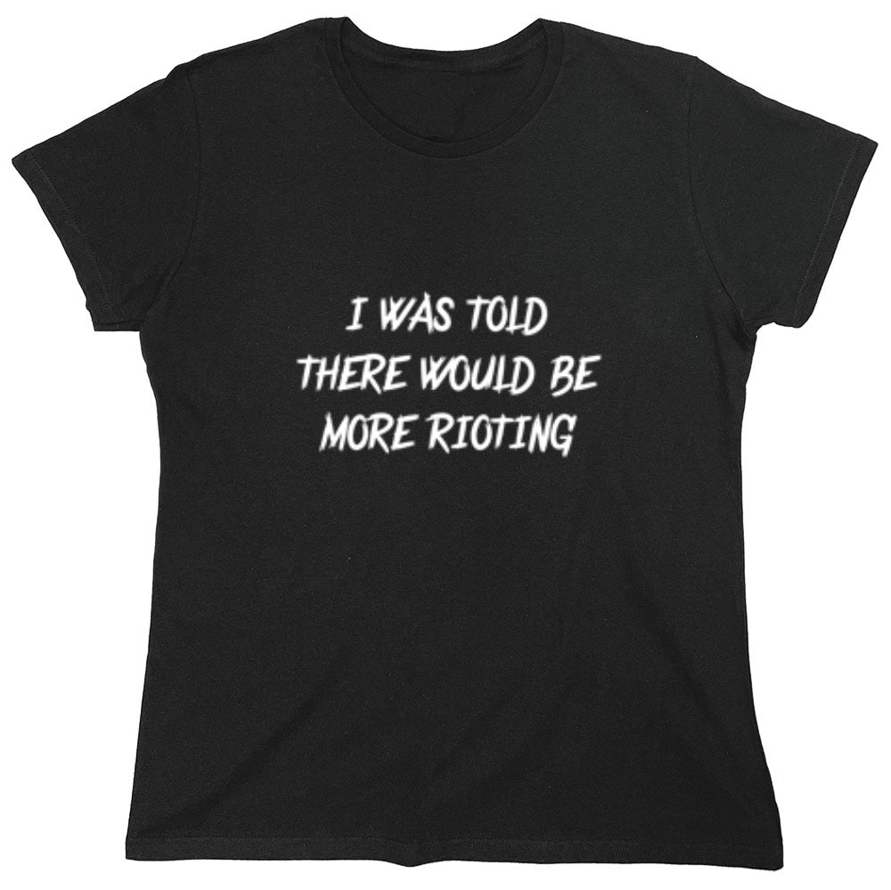 Funny T-Shirts design "I Was Told There Would Be More Rioting"